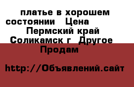 платье в хорошем состоянии › Цена ­ 1 000 - Пермский край, Соликамск г. Другое » Продам   